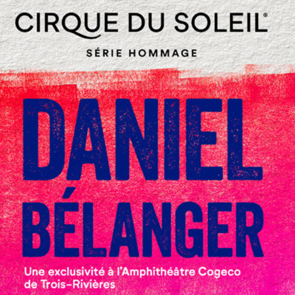 Série hommage du Cirque du Soleil – Hommage à Daniel Bélanger